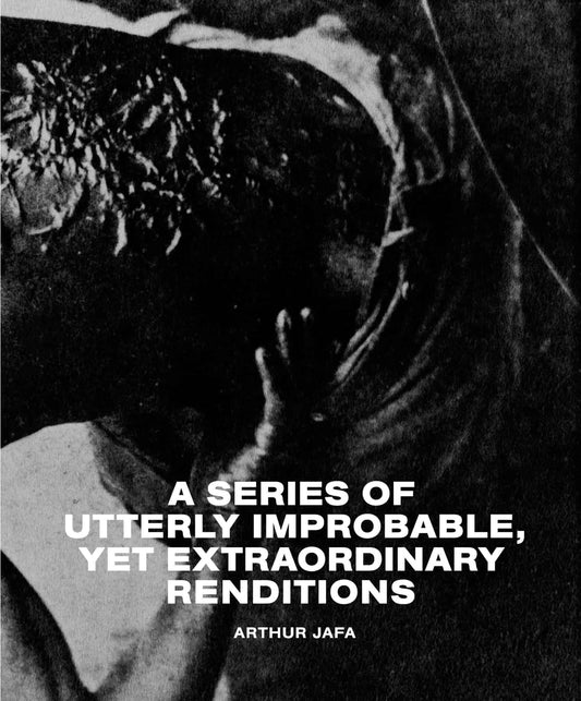 Arthur Jafa - A Series of Utterly Improbable, Yet Extraordinary Renditions